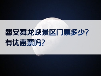 磐安舞龙峡景区门票多少？有优惠票吗？