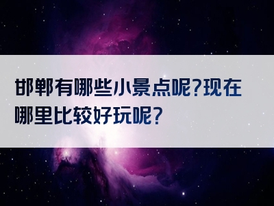 邯郸有哪些小景点呢？现在哪里比较好玩呢？
