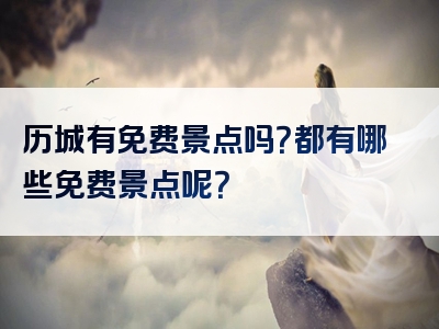 历城有免费景点吗？都有哪些免费景点呢？