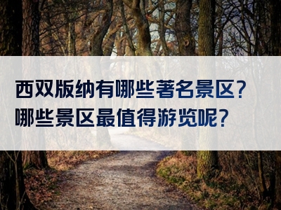 西双版纳有哪些著名景区？哪些景区最值得游览呢？