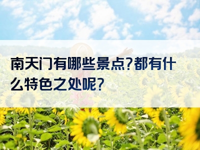南天门有哪些景点？都有什么特色之处呢？