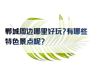 郸城周边哪里好玩？有哪些特色景点呢？