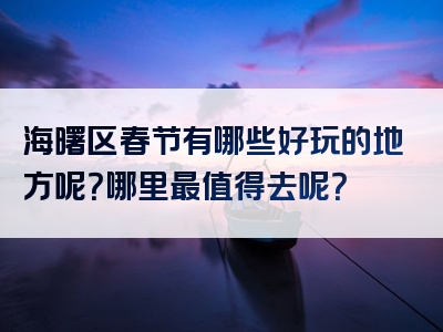海曙区春节有哪些好玩的地方呢？哪里最值得去呢？