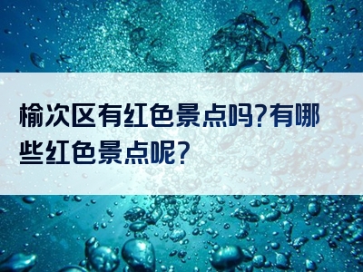 榆次区有红色景点吗？有哪些红色景点呢？