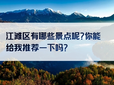 江滩区有哪些景点呢？你能给我推荐一下吗？
