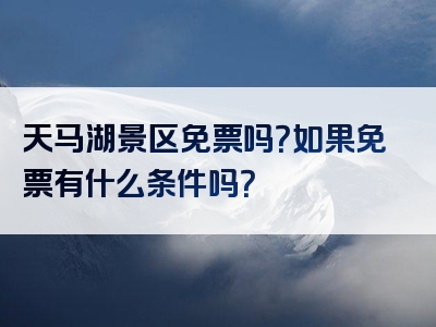 天马湖景区免票吗？如果免票有什么条件吗？