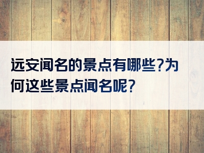 远安闻名的景点有哪些？为何这些景点闻名呢？