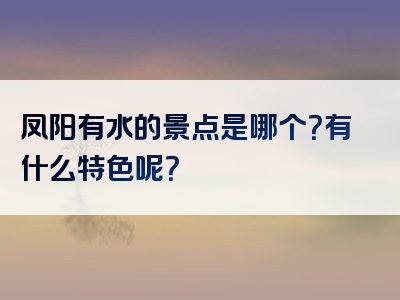 凤阳有水的景点是哪个？有什么特色呢？
