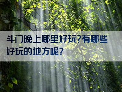 斗门晚上哪里好玩？有哪些好玩的地方呢？