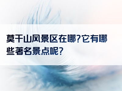 莫干山风景区在哪？它有哪些著名景点呢？