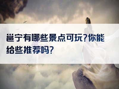邕宁有哪些景点可玩？你能给些推荐吗？