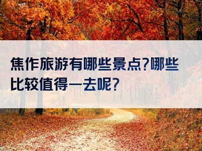 焦作旅游有哪些景点？哪些比较值得一去呢？