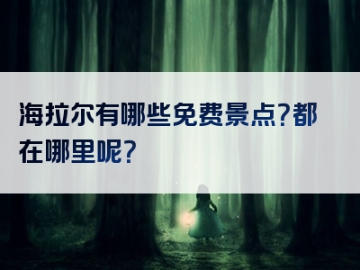 海拉尔有哪些免费景点？都在哪里呢？