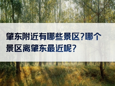 肇东附近有哪些景区？哪个景区离肇东最近呢？