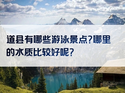道县有哪些游泳景点？哪里的水质比较好呢？