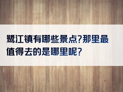 鹭江镇有哪些景点？那里最值得去的是哪里呢？