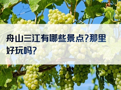 舟山三江有哪些景点？那里好玩吗？