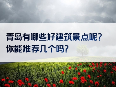 青岛有哪些好建筑景点呢？你能推荐几个吗？