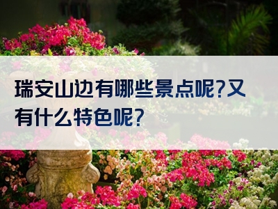 瑞安山边有哪些景点呢？又有什么特色呢？