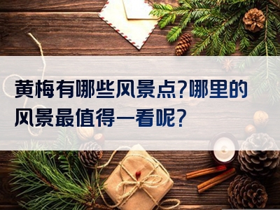 黄梅有哪些风景点？哪里的风景最值得一看呢？