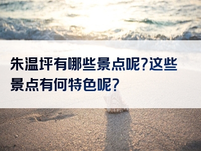 朱温坪有哪些景点呢？这些景点有何特色呢？