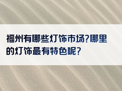 福州有哪些灯饰市场？哪里的灯饰最有特色呢？