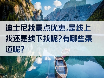 迪士尼找景点优惠，是线上找还是线下找呢？有哪些渠道呢？
