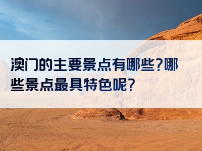 澳门的主要景点有哪些？哪些景点最具特色呢？