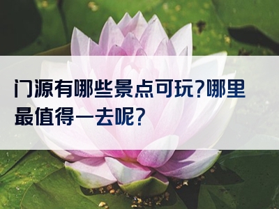 门源有哪些景点可玩？哪里最值得一去呢？