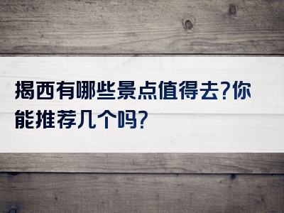 揭西有哪些景点值得去？你能推荐几个吗？