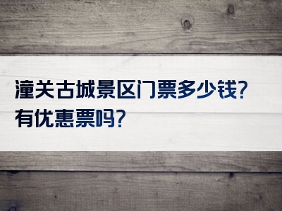潼关古城景区门票多少钱？有优惠票吗？