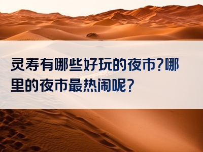 灵寿有哪些好玩的夜市？哪里的夜市最热闹呢？