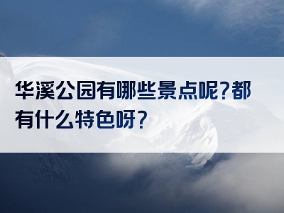 华溪公园有哪些景点呢？都有什么特色呀？