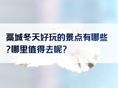 藁城冬天好玩的景点有哪些？哪里值得去呢？