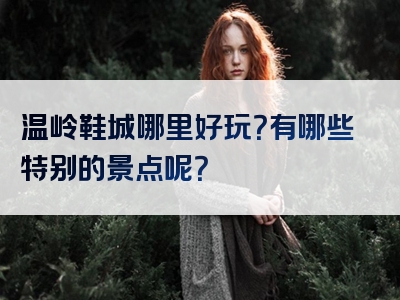 温岭鞋城哪里好玩？有哪些特别的景点呢？