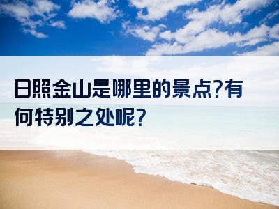 日照金山是哪里的景点？有何特别之处呢？