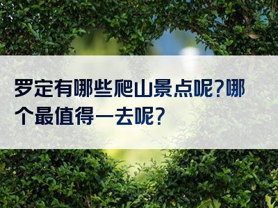 罗定有哪些爬山景点呢？哪个最值得一去呢？