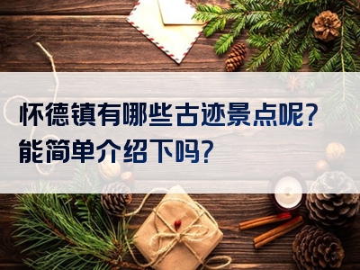 怀德镇有哪些古迹景点呢？能简单介绍下吗？