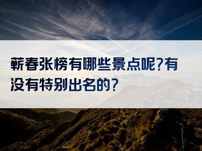 蕲春张榜有哪些景点呢？有没有特别出名的？