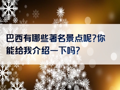 巴西有哪些著名景点呢？你能给我介绍一下吗？