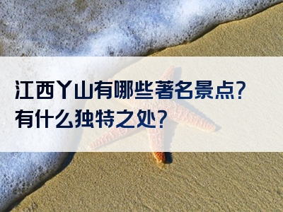 江西丫山有哪些著名景点？有什么独特之处？