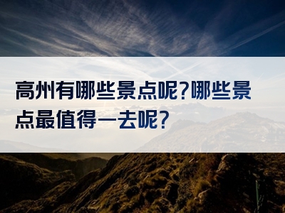 高州有哪些景点呢？哪些景点最值得一去呢？