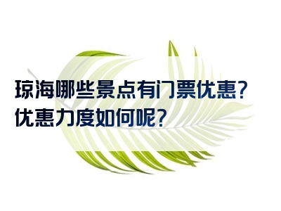 琼海哪些景点有门票优惠？优惠力度如何呢？