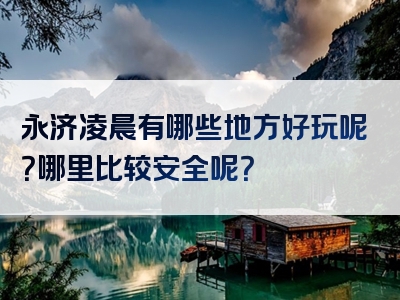 永济凌晨有哪些地方好玩呢？哪里比较安全呢？