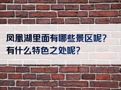 凤凰湖里面有哪些景区呢？有什么特色之处呢？