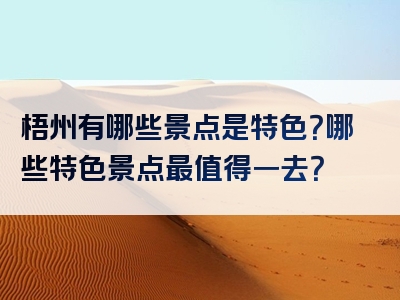 梧州有哪些景点是特色？哪些特色景点最值得一去？