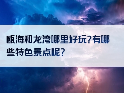 瓯海和龙湾哪里好玩？有哪些特色景点呢？