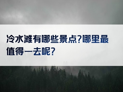 冷水滩有哪些景点？哪里最值得一去呢？