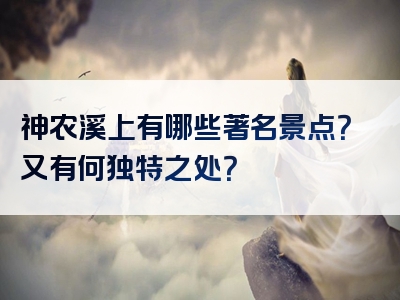 神农溪上有哪些著名景点？又有何独特之处？