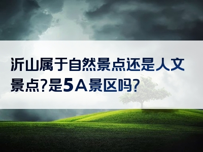 沂山属于自然景点还是人文景点？是5A景区吗？